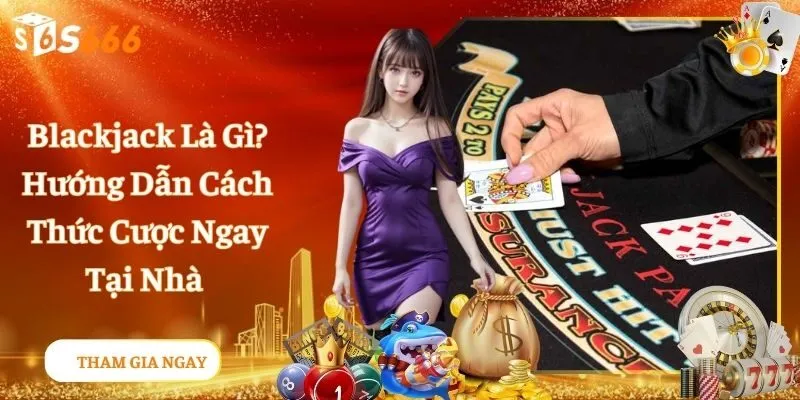 Blackjack Là Gì Và Những Lối Chơi Quan Trọng Nên Áp Dụng