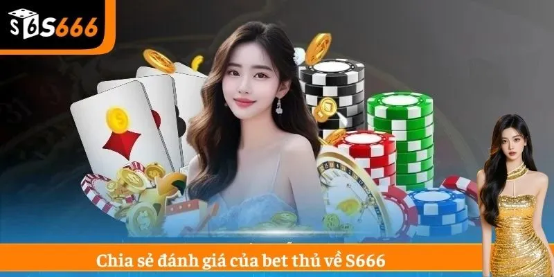 Chia sẻ đánh giá của bet thủ về S666