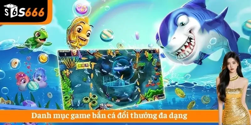Danh mục game bắn cá đổi thưởng đa dạng