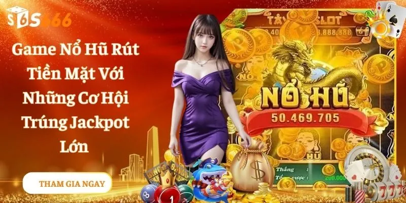 Game Nổ Hũ Rút Tiền Mặt Với Lối Chơi Mới Lạ Được Yêu Thích