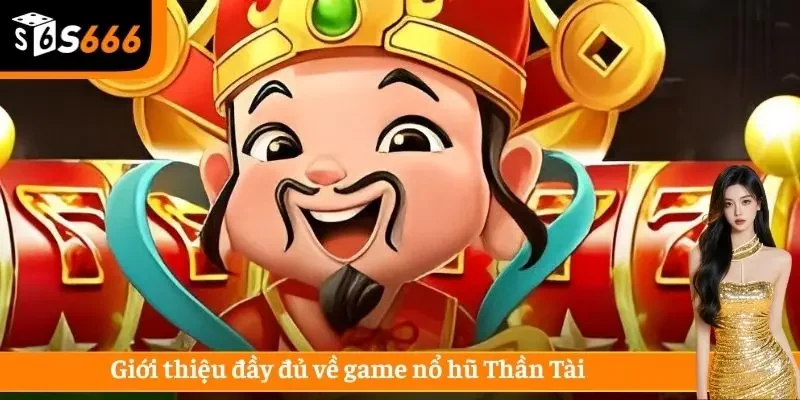 Giới thiệu đầy đủ về game nổ hũ Thần Tài