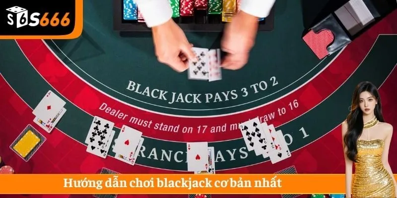 Hướng dẫn chơi blackjack cơ bản nhất