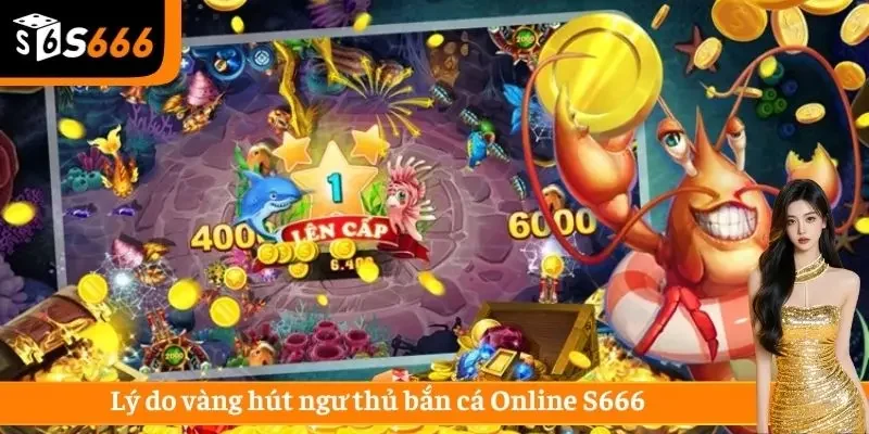 Lý do vàng hút ngư thủ bắn cá Online S666