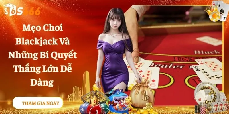 Mẹo Chơi Blackjack Với Đa Dạng Phương Pháp Cược Hiệu Quả