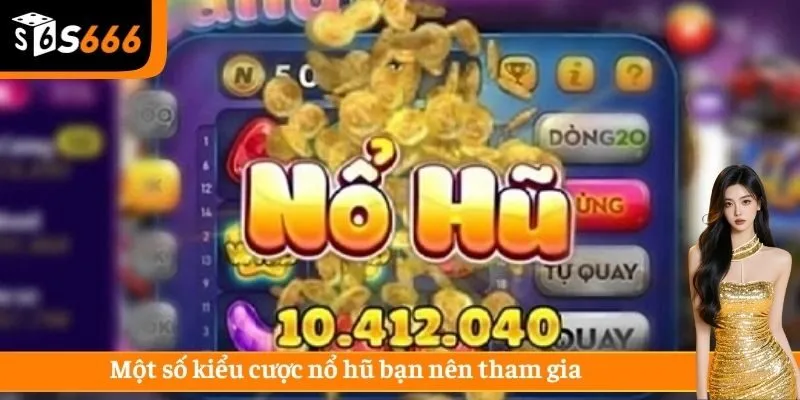 Một số kiểu cược nổ hũ bạn nên tham gia