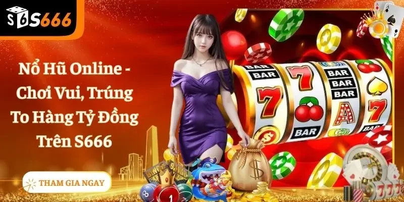 Nổ Hũ Online - Tựa Game Cực Cuốn Trên Nhà Cái S666
